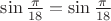 $\sin\frac{\pi}{18}=\sin\frac{\pi}{18}$