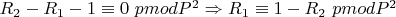 $ R_2 - R_1 - 1\equiv 0\ pmod {P^2}\Rightarrow R_1\equiv 1 - R_2\ pmod{P^2}$