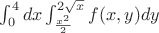 $\int_{0}^{4}dx\int_{\frac{x^{2}}{2}}^{2\sqrt{x}}f(x,y)dy$ $\int_{0}^{4}dx\int_{\frac{x^{2}}{2}}^{2\sqrt{x}}f(x,y)dy$