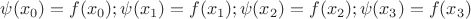 $\psi(x_0)=f(x_0);\psi(x_1)=f(x_1);\psi(x_2)=f(x_2);\psi(x_3)=f(x_3)$ $\psi(x_0)=f(x_0);\psi(x_1)=f(x_1);\psi(x_2)=f(x_2);\psi(x_3)=f(x_3)$