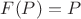 $F(P)=P$