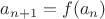 $a_{n+1} = f(a_n)$ $a_{n+1} = f(a_n)$