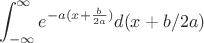 $$\int_{-\infty}^{\infty}e^{-a(x+\frac{b}{2a})}d(x+b/2a)$$