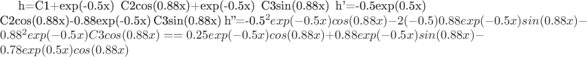 h=C1+exp(-0.5x) C2cos(0.88x)+exp(-0.5x) C3sin(0.88x)                                  
h'=-0.5exp(0.5x) C2cos(0.88x)-0.88exp(-0.5x) C3sin(0.88x)                                                        
h''=-0.5^2 exp(-0.5x) cos(0.88x)-2(-0.5)0.88exp(-0.5x)sin(0.88x)-0.88^2exp(-0.5x)C3cos(0.88x)=
   =0.25exp(-0.5x)cos(0.88x)+0.88exp(-0.5x)sin(0.88x)-0.78exp(0.5x)cos(0.88x)