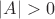 $|A|>0$