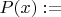 $P(x):=$