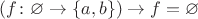 $(f\colon \varnothing \to \{a, b\})\to f=\varnothing$