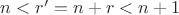 $n < r^\prime = n + r < n + 1$