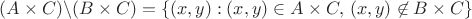 $(A \times C)\backslash (B \times C)=\{(x,y):(x,y)\in A\times C,\,(x,y)\not\in B\times C}\}$