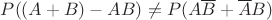 $P((A+B)-AB) \neq P(A\overline{B} +\overline{A}B)$