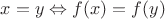 $x=y \Leftrightarrow f(x)=f(y)$