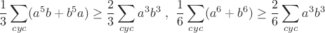 $$\dfrac{1}{3}\sum_{cyc}(a^5b+b^5a)\ge \dfrac{2}{3}\sum_{cyc}a^3b^3\ ,\ \dfrac{1}{6}\sum_{cyc}(a^6+b^6)\ge \dfrac{2}{6}\sum_{cyc}a^3b^3$$