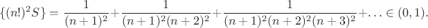 $$
\{(n!)^2 S\}=\frac{1}{(n+1)^2}+\frac{1}{(n+1)^2(n+2)^2}+\frac{1}{(n+1)^2(n+2)^2(n+3)^2}+\ldots\in (0,1).
$$