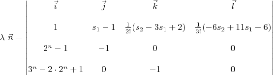 $ \lambda\ \vec n=
\begin{vmatrix}
\vec i & \vec j & \vec k & \vec l \\
\\
1 & s_1-1 & \frac{1}{2!}(s_2-3s_1+2) & \frac{1}{3!}(-6s_2+11s_1-6) \\
\\
2^n-1 & -1 & 0 & 0 \\
\\
3^n-2\cdot 2^n+1 & 0 & -1 & 0
\end{vmatrix}$