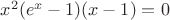 $x^2(e^x-1)(x-1)=0$