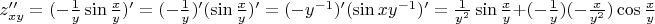 $z''_{xy} = (- \frac{1}{y}\sin \frac{x}{y} )' = (- \frac{1}{y} )'(\sin\frac{x}{y})' = (-y ^{-1} )'(\sin x y^{-1})'= \frac{1}{y^{2}}\sin \frac{x}{y} + (- \frac{1}{y})( -\frac{x}{y^{2}})\cos \frac{x}{y} $