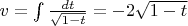 $v= \int \frac{dt}{\sqrt{1-t}}=-2\sqrt{1-t}$
