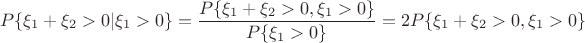 $$P\{\xi_1+\xi_2 > 0|\xi_1 > 0\}=\frac{P\{\xi_1+\xi_2 > 0, \xi_1 > 0\}}{P\{\xi_1 > 0\}}=2P\{\xi_1+\xi_2 > 0, \xi_1 > 0\}$$