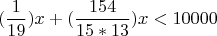 $$(\frac {1} {19})x+(\frac {154} {15*13})x<10000
