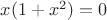 $x(1+x^2)=0$