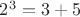 $2^3 = 3 + 5$