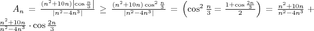 $A_n=\frac{(n^2+10n)\left|\cos{\frac{n}{3}}\right |}{\left| n^2-4n^3\right|}\geq\frac{(n^2+10n)\cos^2{\frac{n}{3}}}{\left| n^2-4n^3\right|}=\left ( \cos^2{\frac{n}{3}}=\frac{1+\cos{\frac{2n}{3}}}{2} \right )=\frac{n^2+10n}{n^2-4n^3}+\frac{n^2+10n}{n^2-4n^3}\cdot\cos{\frac{2n}{3}}  $