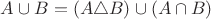 $A\cup B=(A\triangle B)\cup(A\cap B)$