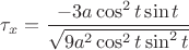$\tau_x=\displaystyle\frac{-3a\cos^2t\sin t}{\sqrt{9a^2\cos^2t\sin^2t}}$