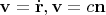 $\mathbf {v}=\dot {\mathbf {r}}, \mathbf {v}=c\mathbf {n}$