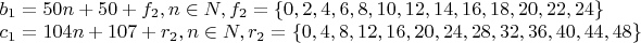 $\begin{array}{l}
 b_1  = 50n + 50 + f_2 , n \in N, f_2  = \{ 0,2,4,6,8,10,12,14,16,18,20,22,24\}  \\ 
 c_1  = 104n + 107 + r_2 , n \in N, r_2  = \{ 0,4,8,12,16,20,24,28,32,36,40,44,48\}  \\ 
 \end{array}$