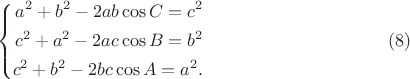 $$ 
\left\{
\begin{aligned}
a^2 + b^2 - 2ab \cos C = c^2\\
c^2 + a^2 - 2ac \cos B = b^2\\
c^2 + b^2 - 2bc \cos A = a^2.\\
\end{aligned}
\right.  \eqno        (8)
$$