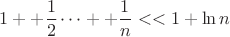 $$1++\frac12 &hellip;++\frac1n<<1+\ln n$$