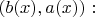 $(b(x), a(x)):$