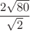 $\dfrac{2\sqrt{80}}{\sqrt{2}}$