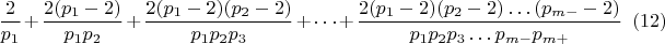 $$\frac {2}{p_{1}}+\frac{2(p_{1}-2)}{p_{1} p_{2}}+\frac {2(p_{1}-2)(p_{2}-2)}{p_{1} p_{2} p_{3}}+&hellip;+ \frac {2(p_{1}-2)(p_{2}-2)&hellip;(p_{m-}-2)}{p_{1} p_{2} p_{3}&hellip;p_{m-}p_{m+}}\eqno(12)$$