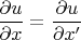 $\dfrac{\partial u}{\partial x}=\dfrac{\partial u}{\partial x'}$