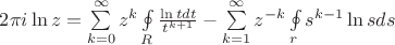 $2\pi i \ln z  = \sum\limits_{k=0}^{\infty}z^{k} \oint\limits_{R}\frac{\ln t dt}{t^{k+1}}-\sum\limits_{k=1}^{\infty}z^{-k} \oint\limits_{r}s^{k-1}\ln s ds$