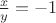 $\frac{x}{y} = -1$