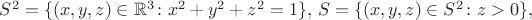 $S^2=\{(x,y,z)\in \mathbb{R}^3\colon x^2+y^2+z^2=1\}, \, S=\{(x,y,z)\in S^2 \colon z>0\},$