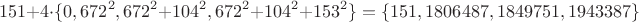$$151+4\cdot\{0,672^2,672^2+104^2,672^2+104^2+153^2\}=\{151,1806487,1849751,1943387\}$$