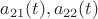 $\[{a_{21}}(t),{a_{22}}(t)\]$
