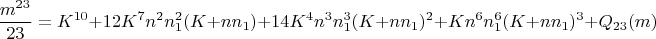 $$\frac{m^{23}}{23}=K^{10}+12K^7n^2n_1^2(K+nn_1)+14K^4n^3n_1^3(K+nn_1)^2+Kn^6n_1^6(K+nn_1)^3+Q_{23}(m)$$