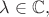 $\lambda \in \mathbb {C}, $