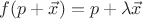 $f(p+\vec x)=p+\lambda \vec x$