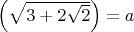 $ \left(\sqrt{3+2\sqrt{2}}\right) = a $