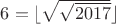 $6=\lfloor \sqrt{\sqrt{2017}}\rfloor$