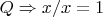 $Q \Rightarrow x/x=1$