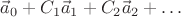 $\vec a_0+C_1\vec a_1+C_2\vec a_2+\ldots$