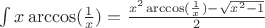 $\int x\arccos(\frac{1}{x})=\frac{x^2\arccos(\frac{1}{x})-\sqrt{x^2-1}}{2}$