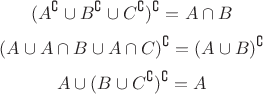 $$(A^{ \complement } \cup B^{ \complement } \cup C^{ \complement })^{ \complement } = A \cap B$$
$$(A \cup A \cap B \cup A \cap C)^{\complement} = (A \cup B)^{\complement}$$
$$A \cup (B \cup C^{\complement})^{\complement} = A$$